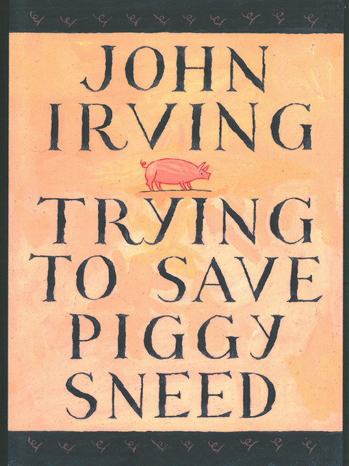 Title details for Trying to Save Piggy Sneed by John Irving - Available